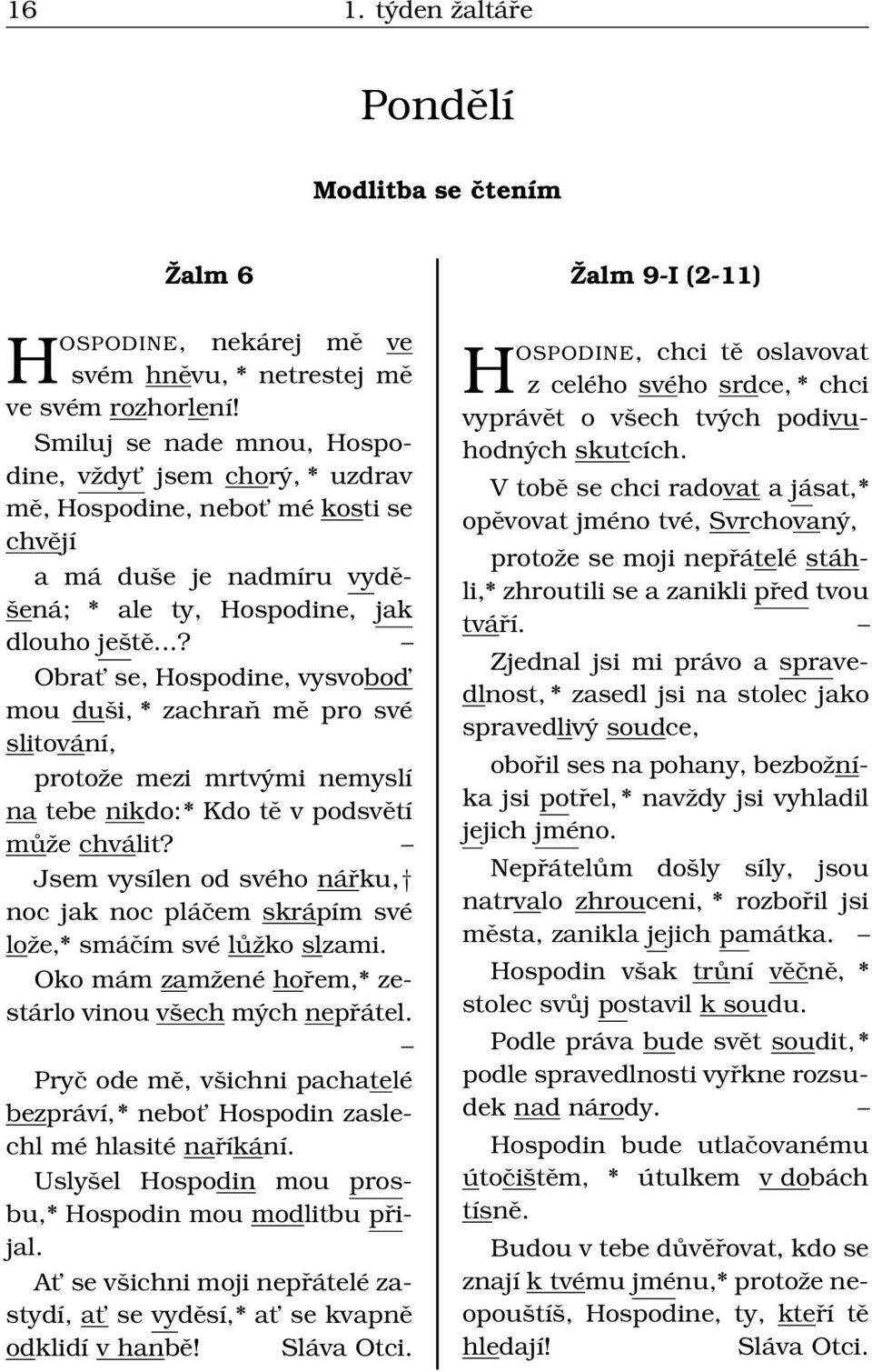 ..? Obrat se, Hospodine, vysvobod mou duši, * zachraň mě pro své slitování, protože mezi mrtvými nemyslí na tebe nikdo:* Kdo tě v podsvětí může chválit?