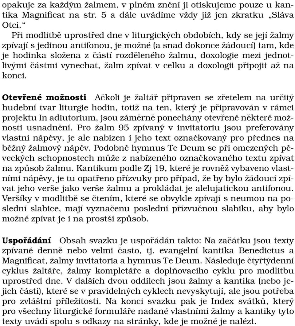 mezi jednotlivými částmi vynechat, žalm zpívat v celku a doxologii připojit až na konci.