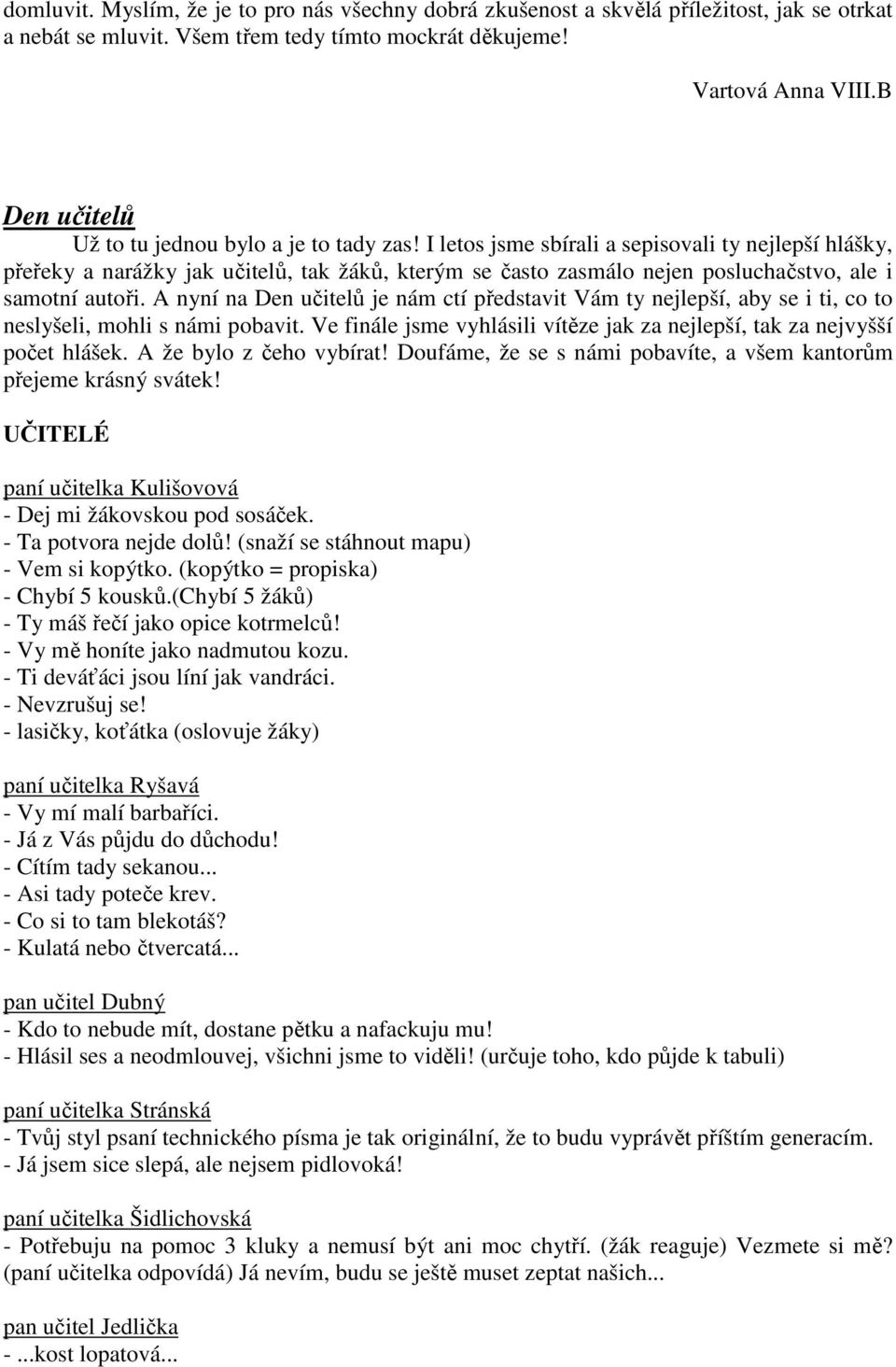 I letos jsme sbírali a sepisovali ty nejlepší hlášky, přeřeky a narážky jak učitelů, tak žáků, kterým se často zasmálo nejen posluchačstvo, ale i samotní autoři.