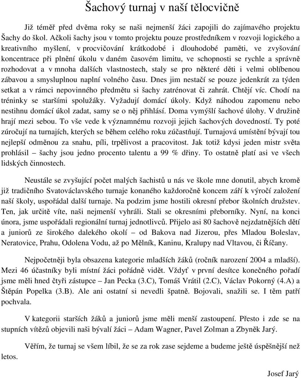 časovém limitu, ve schopnosti se rychle a správně rozhodovat a v mnoha dalších vlastnostech, staly se pro některé děti i velmi oblíbenou zábavou a smysluplnou naplní volného času.