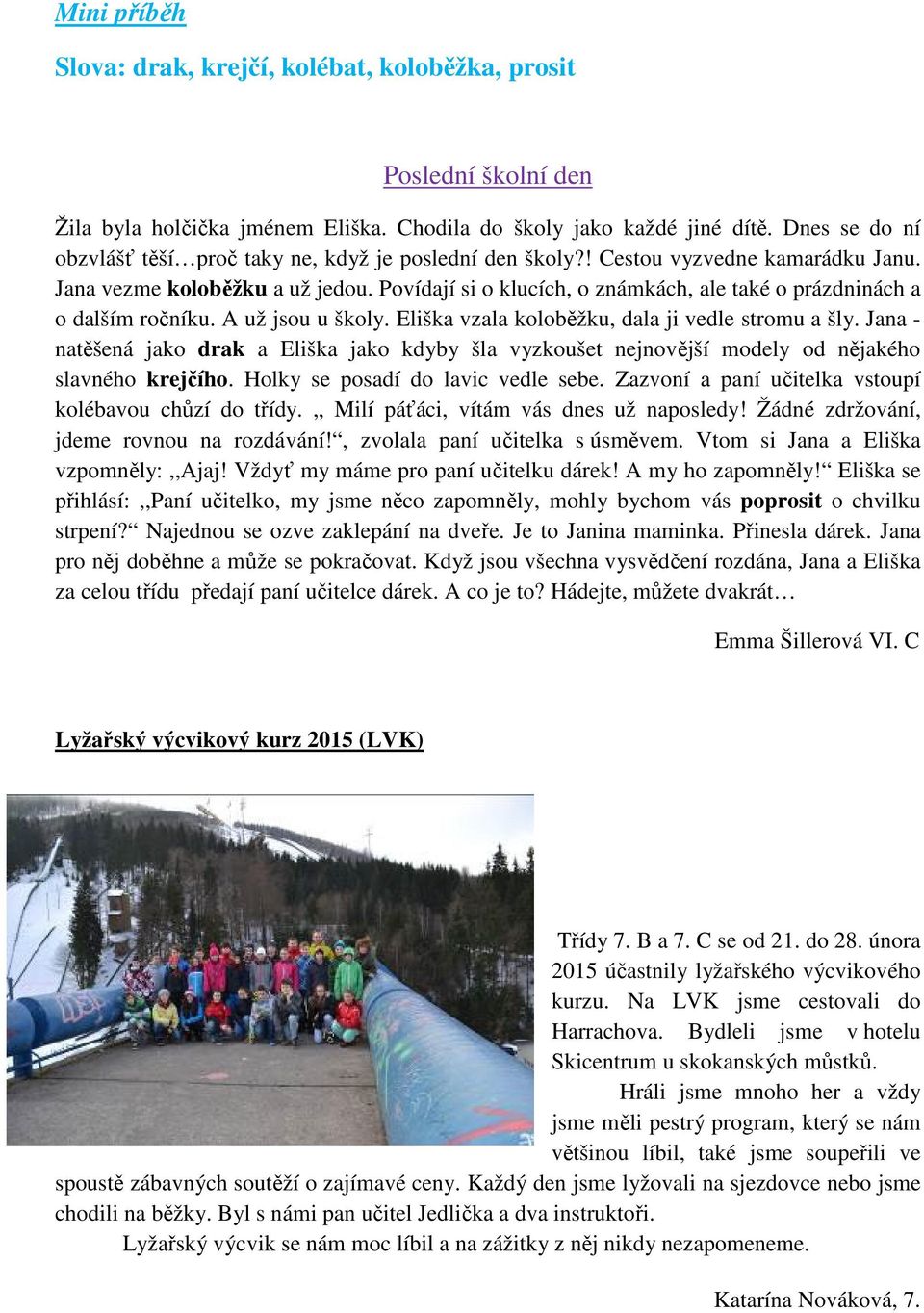 Povídají si o klucích, o známkách, ale také o prázdninách a o dalším ročníku. A už jsou u školy. Eliška vzala koloběžku, dala ji vedle stromu a šly.