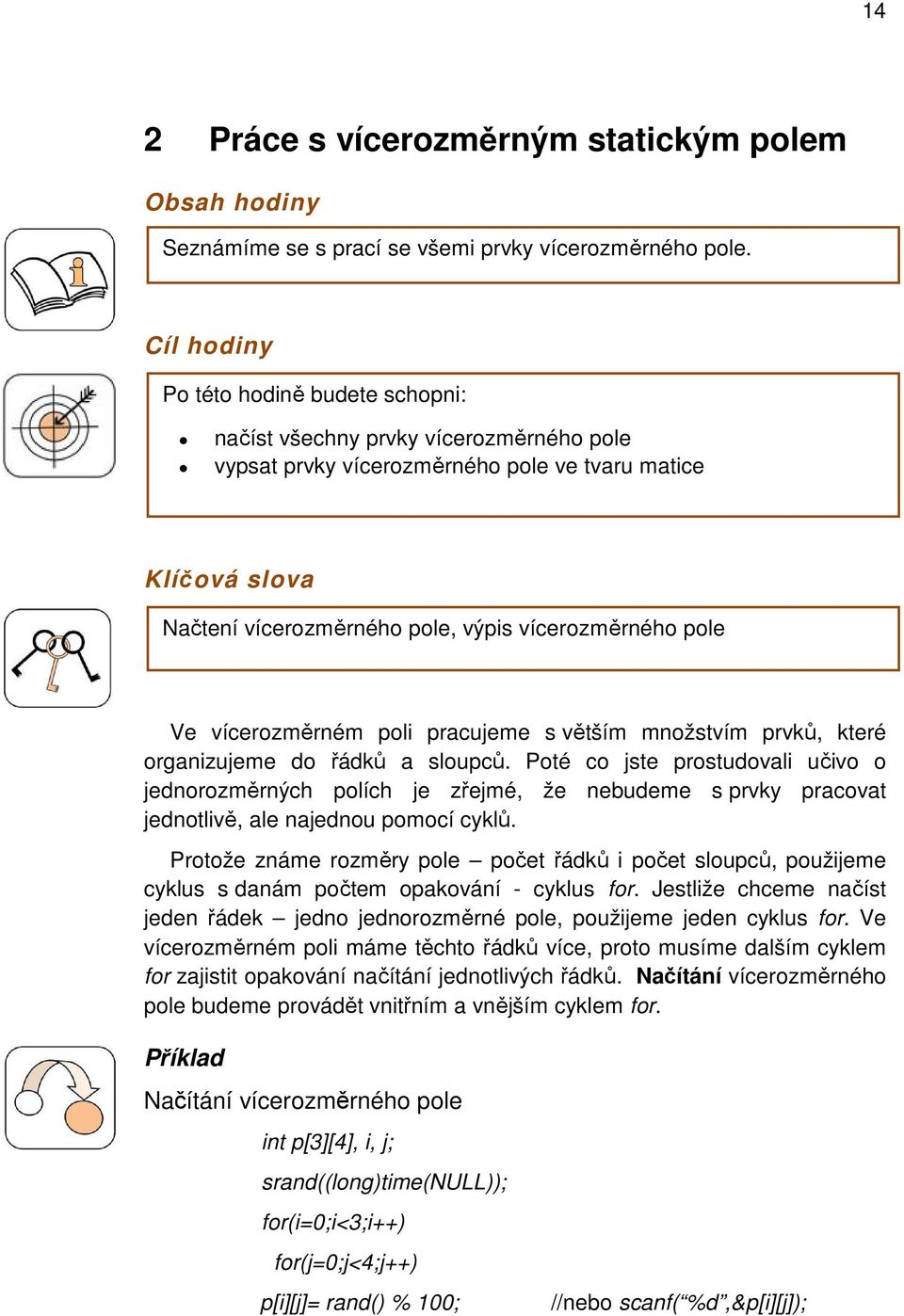 pole Ve vícerozměrném poli pracujeme s větším množstvím prvků, které organizujeme do řádků a sloupců.