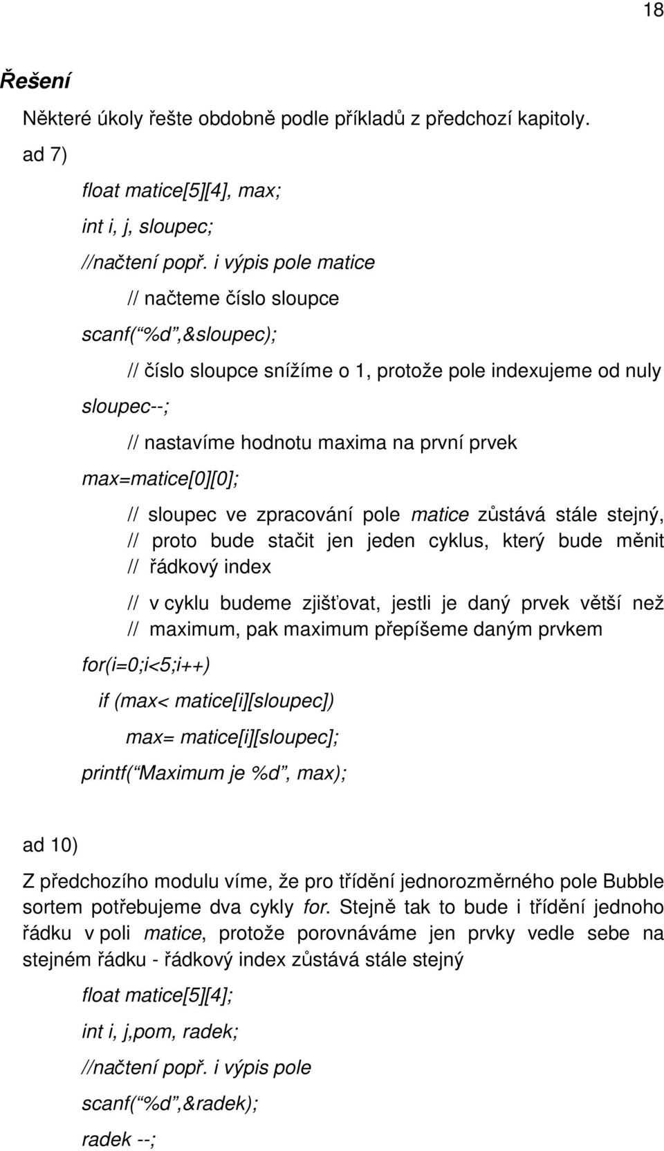 // sloupec ve zpracování pole matice zůstává stále stejný, // proto bude stačit jen jeden cyklus, který bude měnit // řádkový index // v cyklu budeme zjišťovat, jestli je daný prvek větší než //