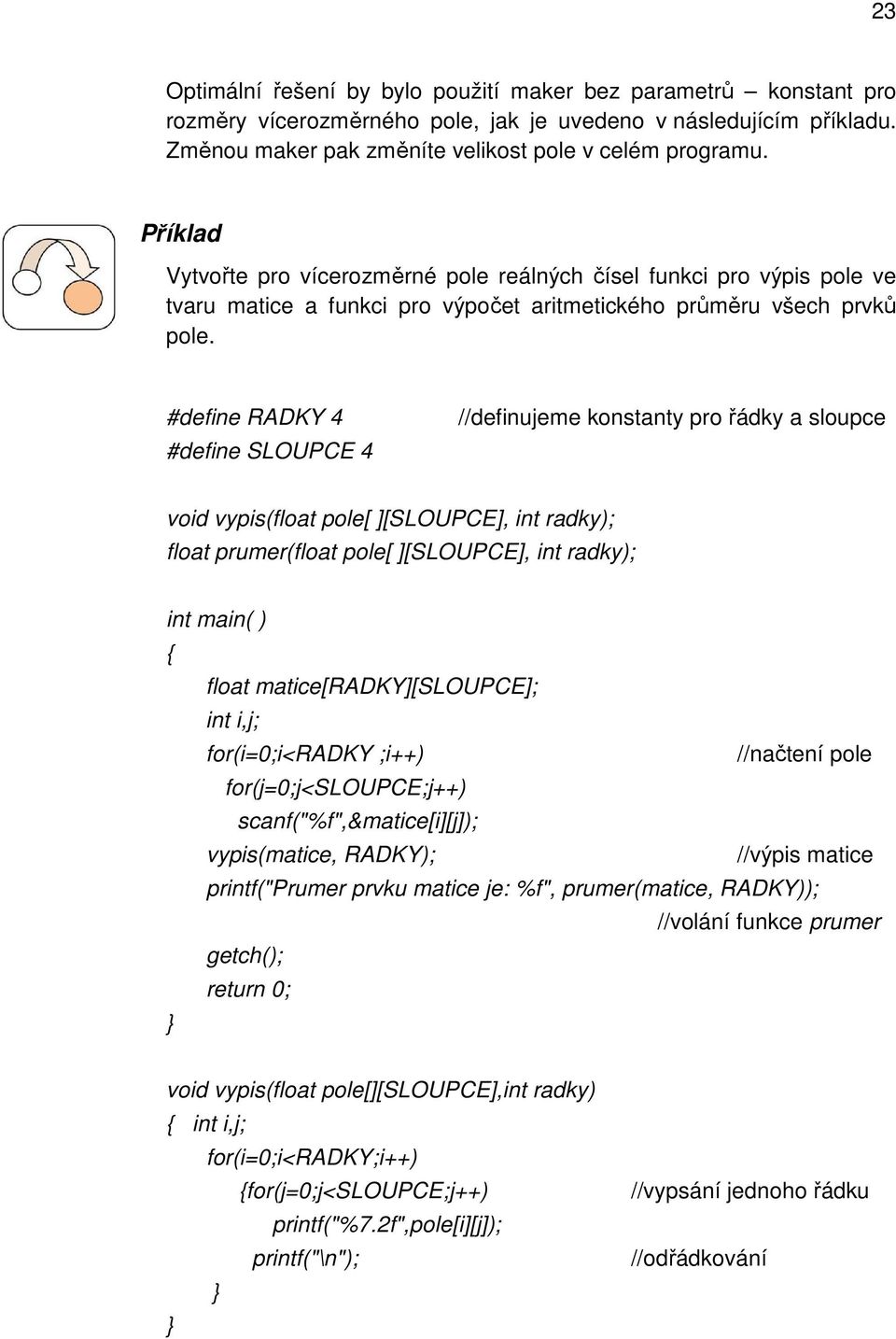 #define RADKY 4 #define SLOUPCE 4 //definujeme konstanty pro řádky a sloupce void vypis(float pole[ ][SLOUPCE], int radky); float prumer(float pole[ ][SLOUPCE], int radky); int main( ) { float