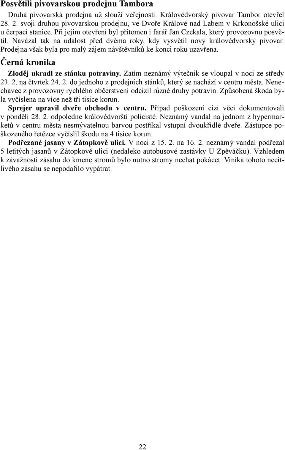 Navázal tak na událost před dvěma roky, kdy vysvětil nový královédvorský pivovar. Prodejna však byla pro malý zájem návštěvníků ke konci roku uzavřena. Černá kronika Zloděj ukradl ze stánku potraviny.