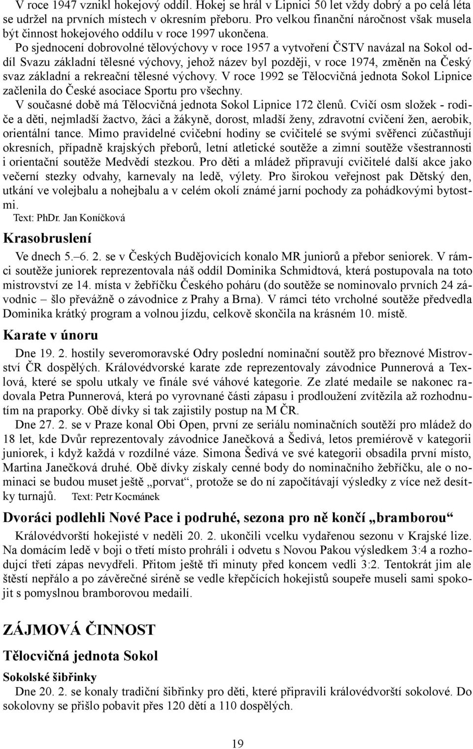 Po sjednocení dobrovolné tělovýchovy v roce 1957 a vytvoření ČSTV navázal na Sokol oddíl Svazu základní tělesné výchovy, jehož název byl později, v roce 1974, změněn na Český svaz základní a