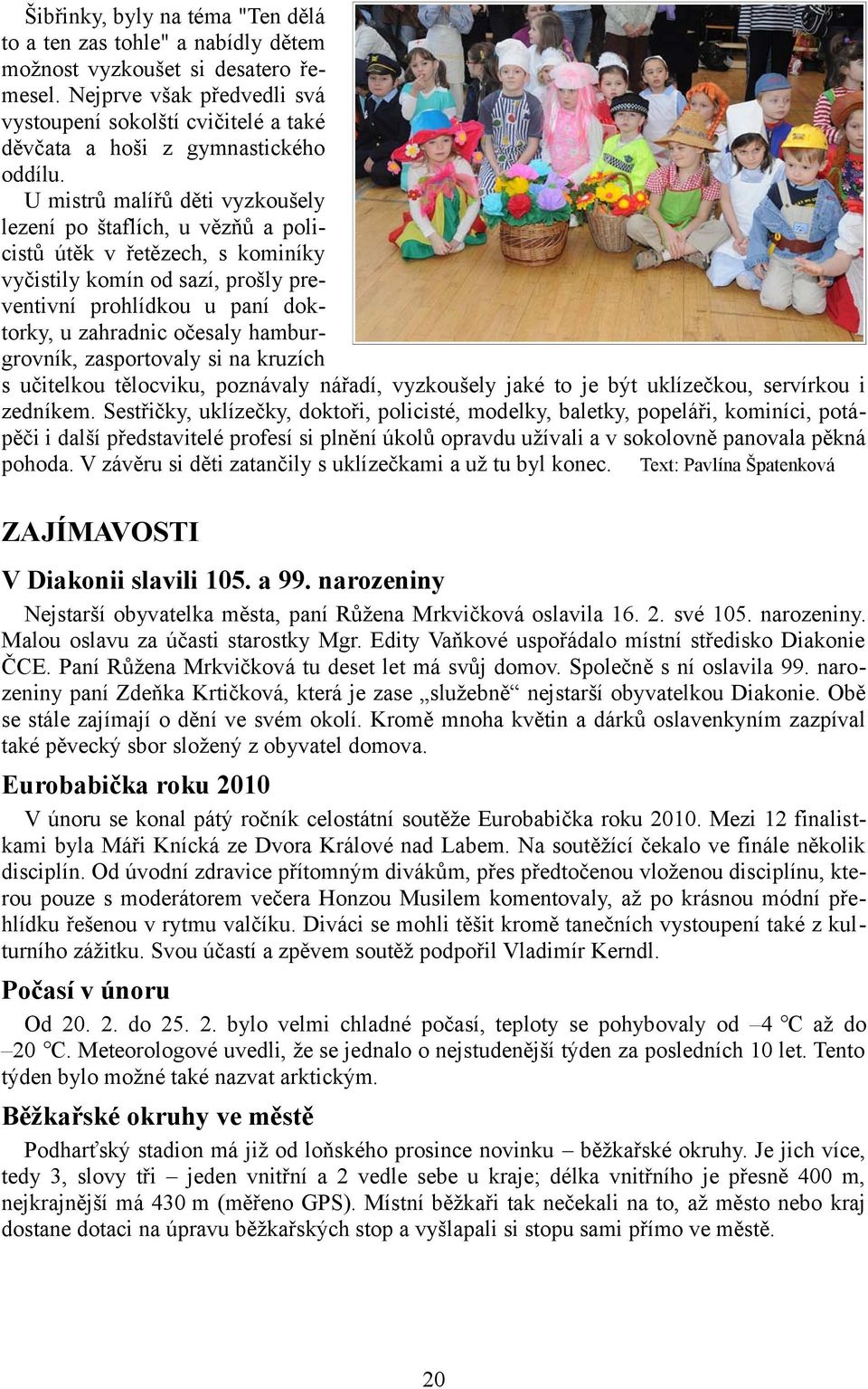 U mistrů malířů děti vyzkoušely lezení po štaflích, u vězňů a policistů útěk v řetězech, s kominíky vyčistily komín od sazí, prošly preventivní prohlídkou u paní doktorky, u zahradnic očesaly