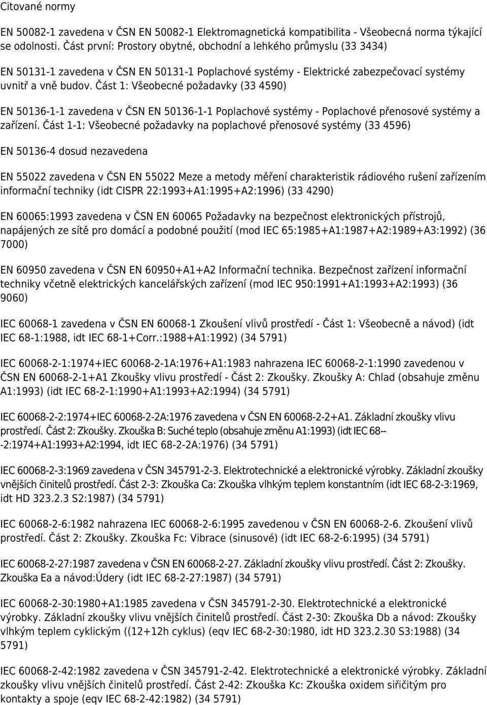 Část 1: Všeobecné požadavky (33 4590) EN 50136-1-1 zavedena v ČSN EN 50136-1-1 Poplachové systémy - Poplachové přenosové systémy a zařízení.