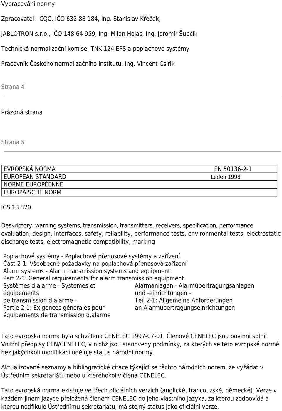 Vincent Csirik Strana 4 Prázdná strana Strana 5 EVROPSKÁ NORMA EN 50136-2-1 EUROPEAN STANDARD Leden 1998 NORME EUROPÉENNE EUROPÄISCHE NORM ICS 13.