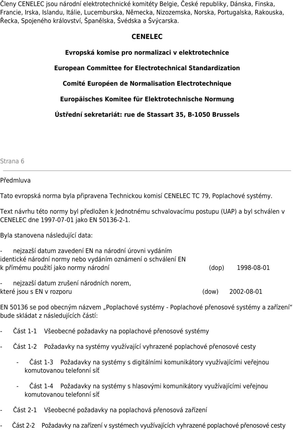 CENELEC Evropská komise pro normalizaci v elektrotechnice European Committee for Electrotechnical Standardization Comité Européen de Normalisation Electrotechnique Europäisches Komitee für