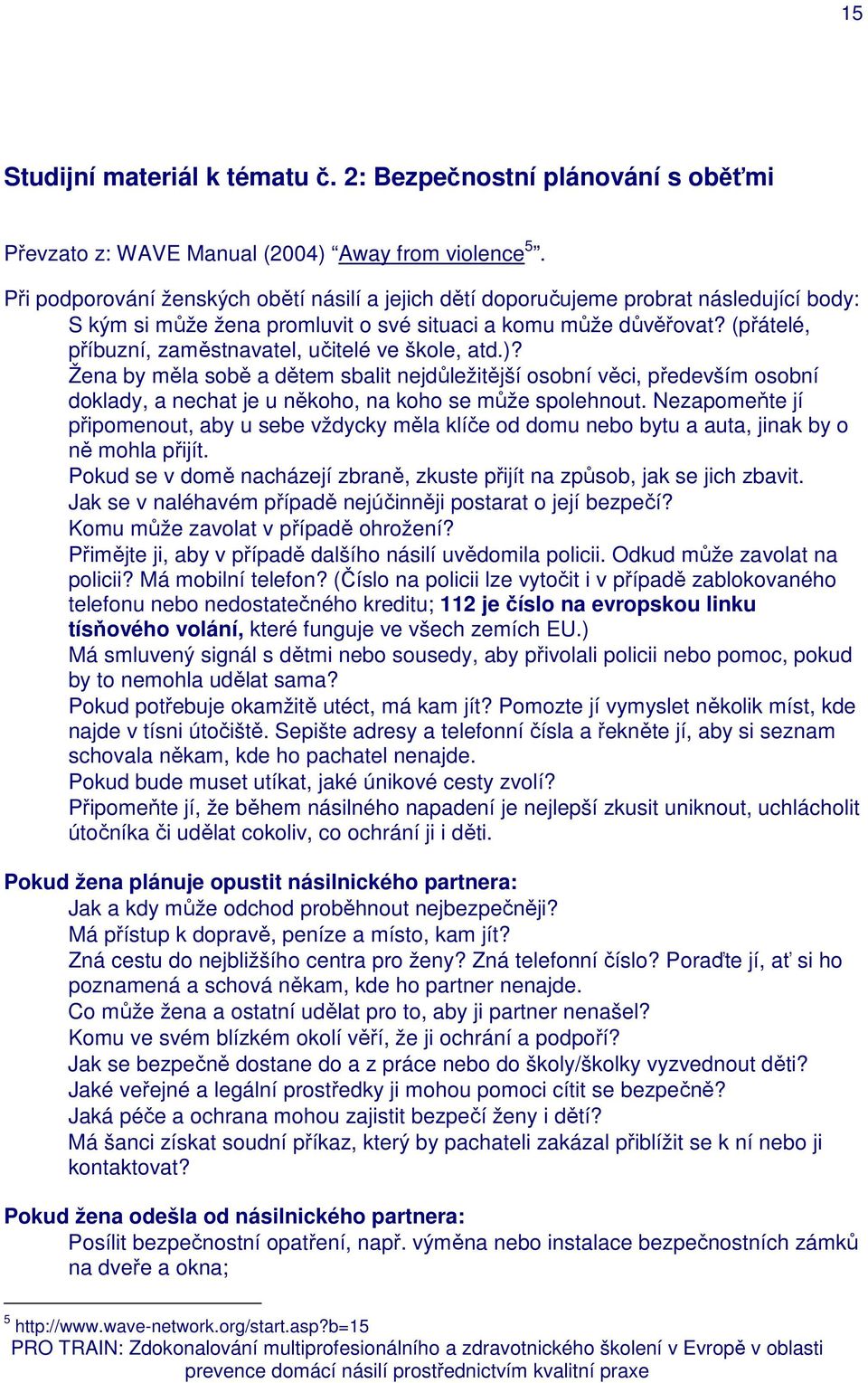 (přátelé, příbuzní, zaměstnavatel, učitelé ve škole, atd.)? Žena by měla sobě a dětem sbalit nejdůležitější osobní věci, především osobní doklady, a nechat je u někoho, na koho se může spolehnout.