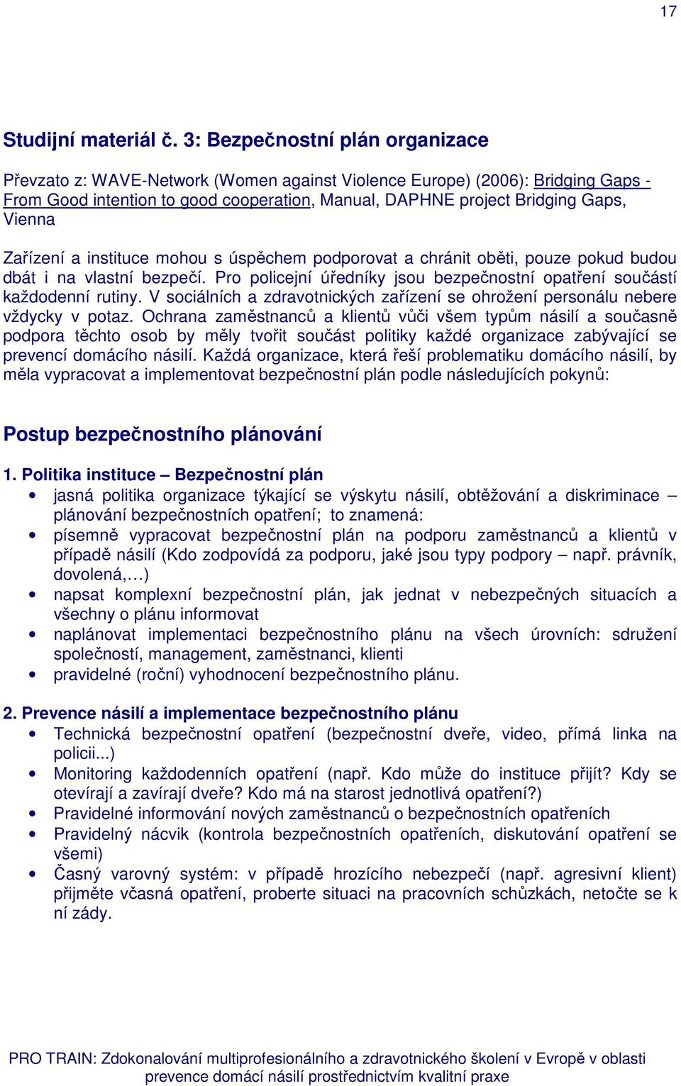 Zařízení a instituce mohou s úspěchem podporovat a chránit oběti, pouze pokud budou dbát i na vlastní bezpečí. Pro policejní úředníky jsou bezpečnostní opatření součástí každodenní rutiny.