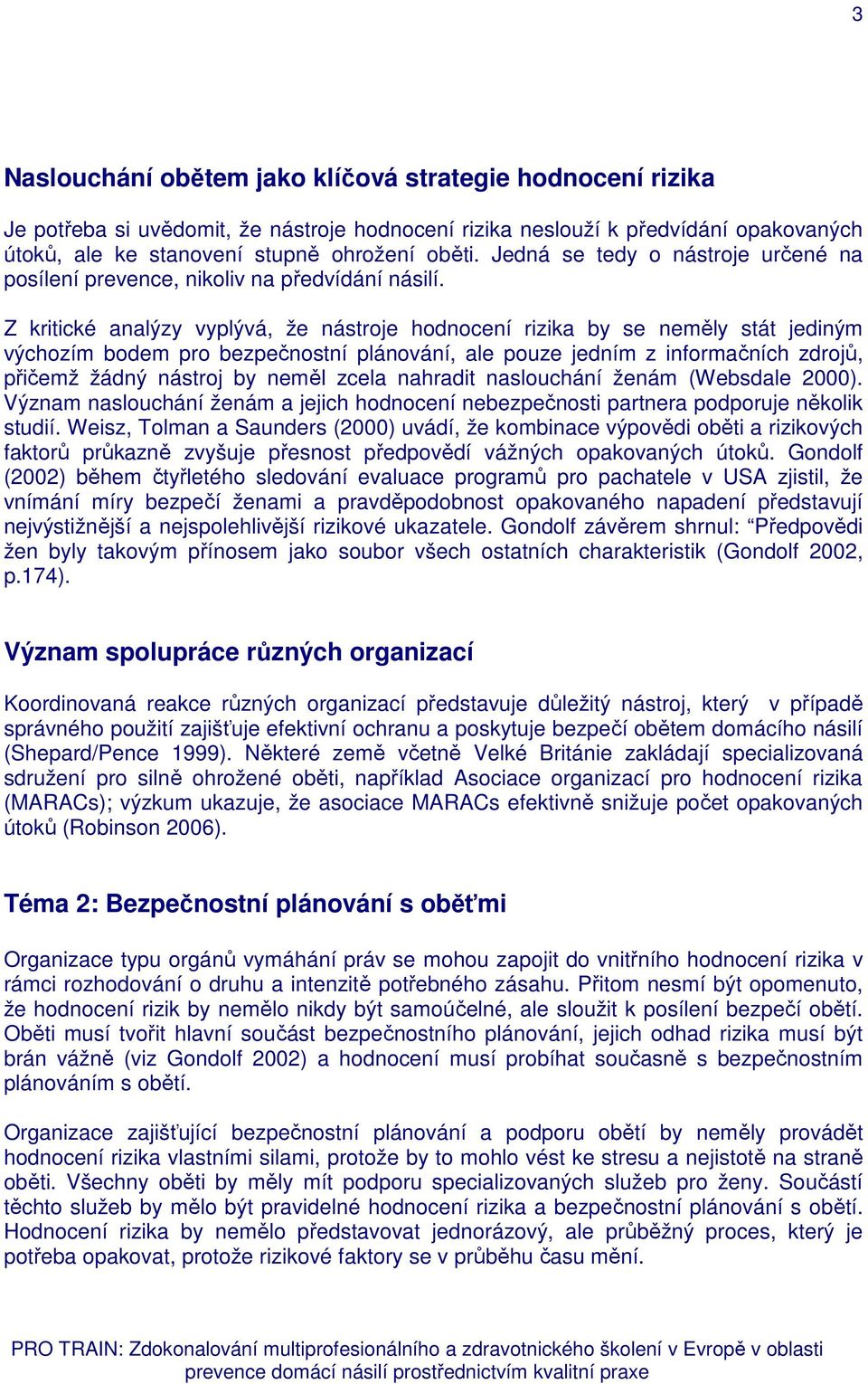 Z kritické analýzy vyplývá, že nástroje hodnocení rizika by se neměly stát jediným výchozím bodem pro bezpečnostní plánování, ale pouze jedním z informačních zdrojů, přičemž žádný nástroj by neměl