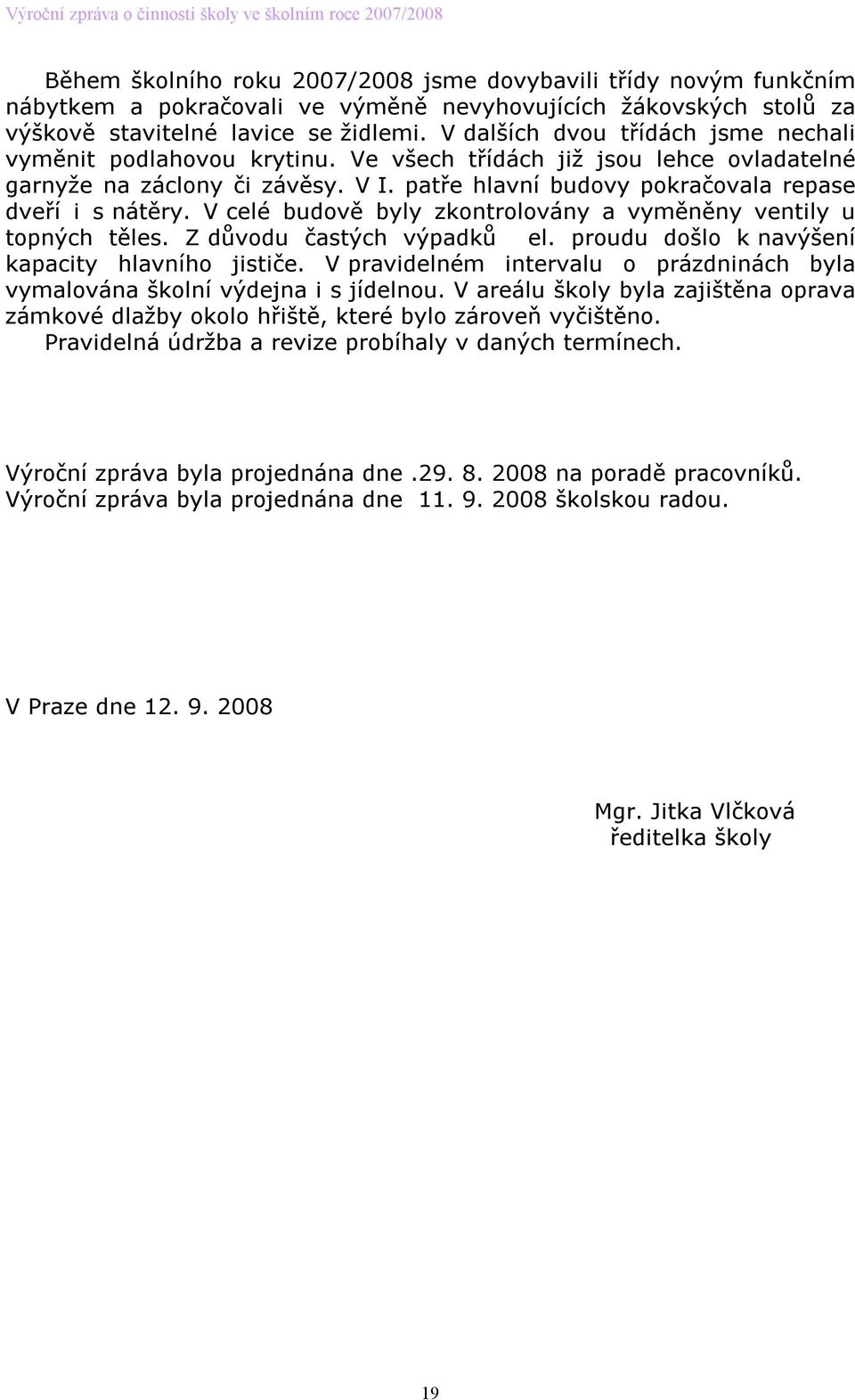 V celé budově byly zkontrolovány a vyměněny ventily u topných těles. Z důvodu častých výpadků el. proudu došlo k navýšení kapacity hlavního jističe.