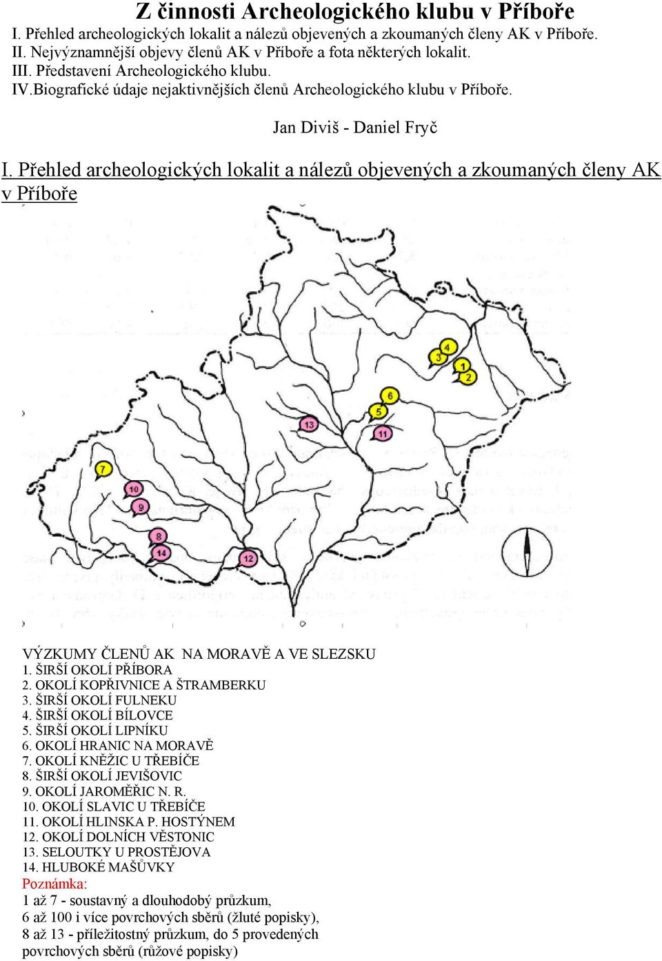 Jan Diviš - Daniel Fryč I. Přehled archeologických lokalit a nálezů objevených a zkoumaných členy AK v Příboře VÝZKUMY ČLENŮ AK NA MORAVĚ A VE SLEZSKU 1. ŠIRŠÍ OKOLÍ PŘÍBORA 2.