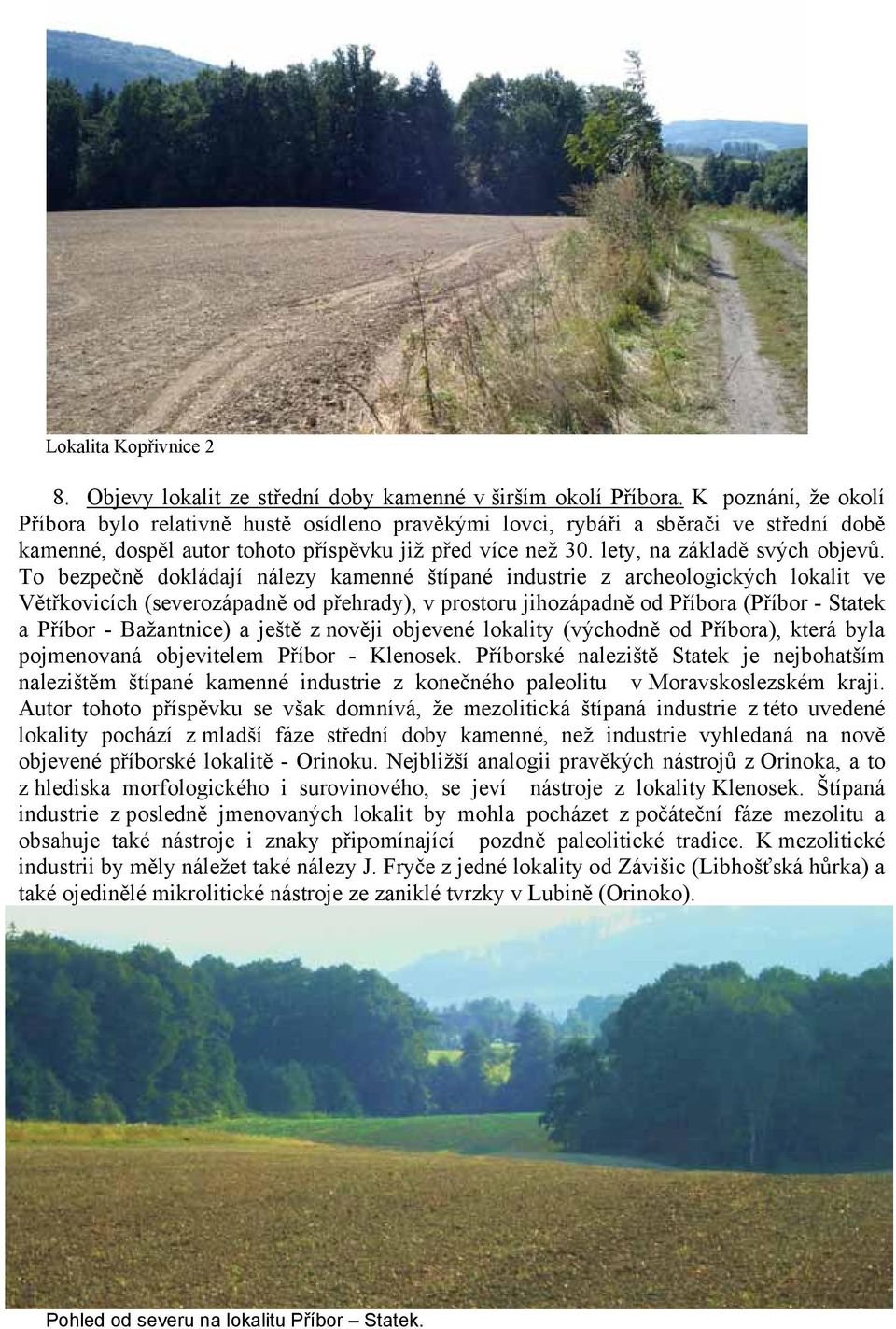 To bezpečně dokládají nálezy kamenné štípané industrie z archeologických lokalit ve Větřkovicích (severozápadně od přehrady), v prostoru jihozápadně od Příbora (Příbor - Statek a Příbor - Bažantnice)
