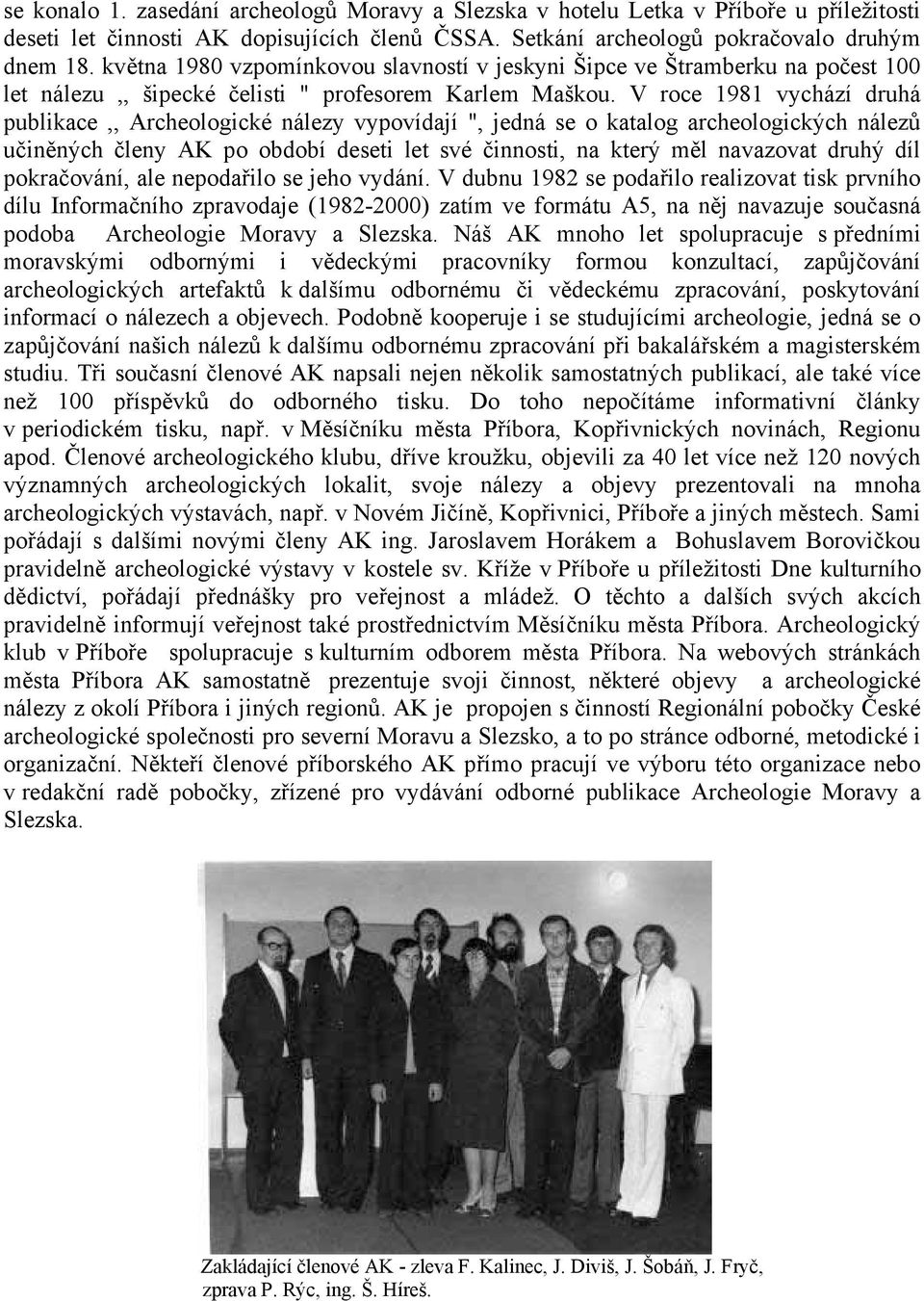 V roce 1981 vychází druhá publikace,, Archeologické nálezy vypovídají ", jedná se o katalog archeologických nálezů učiněných členy AK po období deseti let své činnosti, na který měl navazovat druhý