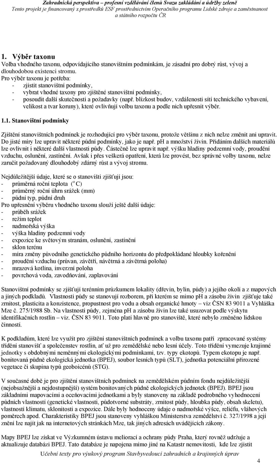 blízkost budov, vzdálenosti sítí technického vybavení, velikost a tvar koruny), které ovlivňují volbu taxonu a podle nich upřesnit výběr. 1.