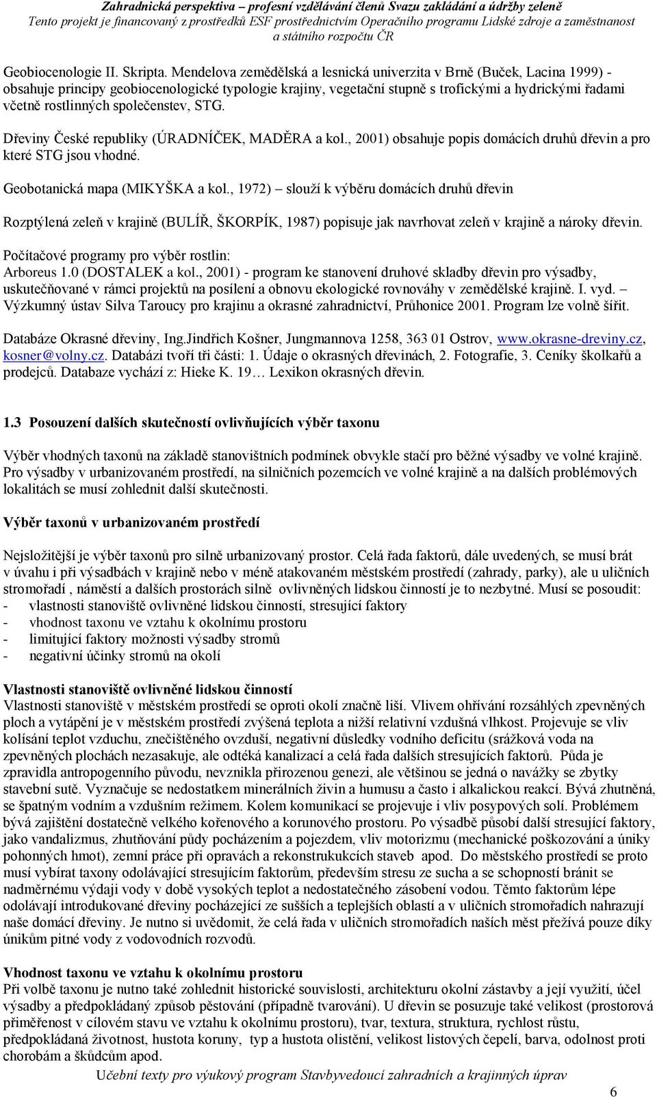 společenstev, STG. Dřeviny České republiky (ÚRADNÍČEK, MADĚRA a kol., 2001) obsahuje popis domácích druhů dřevin a pro které STG jsou vhodné. Geobotanická mapa (MIKYŠKA a kol.