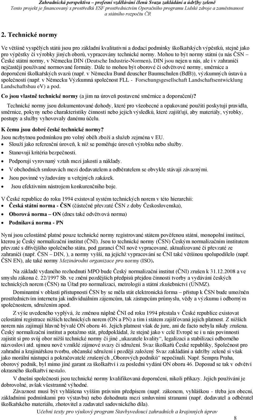 Dále to mohou být oborové či odvětvové normy, směrnice a doporučení školkařských svazů (např. v Německu Bund deuscher Baumschulen (BdB)), výzkumných ústavů a společností (např.