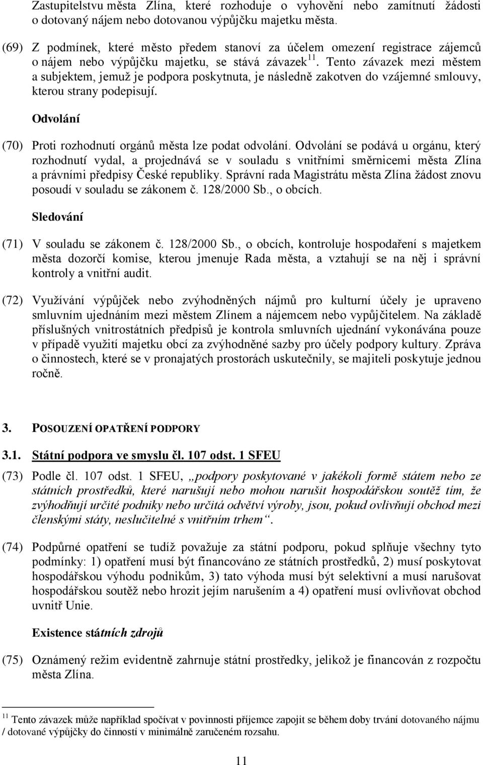 Tento závazek mezi městem a subjektem, jemuž je podpora poskytnuta, je následně zakotven do vzájemné smlouvy, kterou strany podepisují. Odvolání (70) Proti rozhodnutí orgánů města lze podat odvolání.