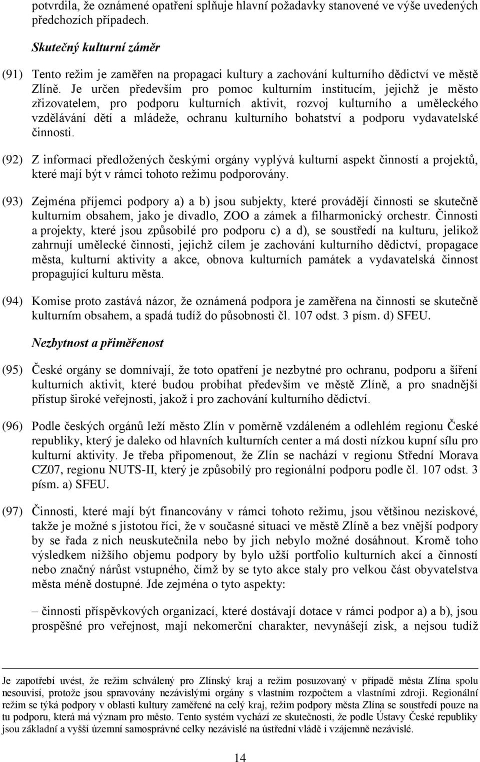 Je určen především pro pomoc kulturním institucím, jejichž je město zřizovatelem, pro podporu kulturních aktivit, rozvoj kulturního a uměleckého vzdělávání dětí a mládeže, ochranu kulturního