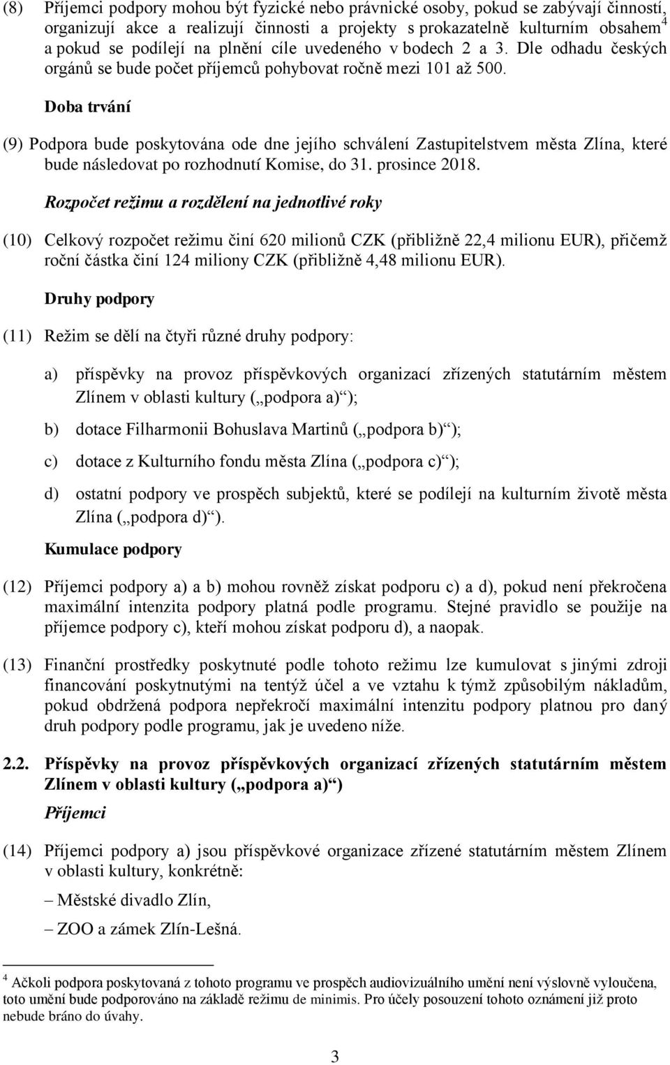 Doba trvání (9) Podpora bude poskytována ode dne jejího schválení Zastupitelstvem města Zlína, které bude následovat po rozhodnutí Komise, do 31. prosince 2018.