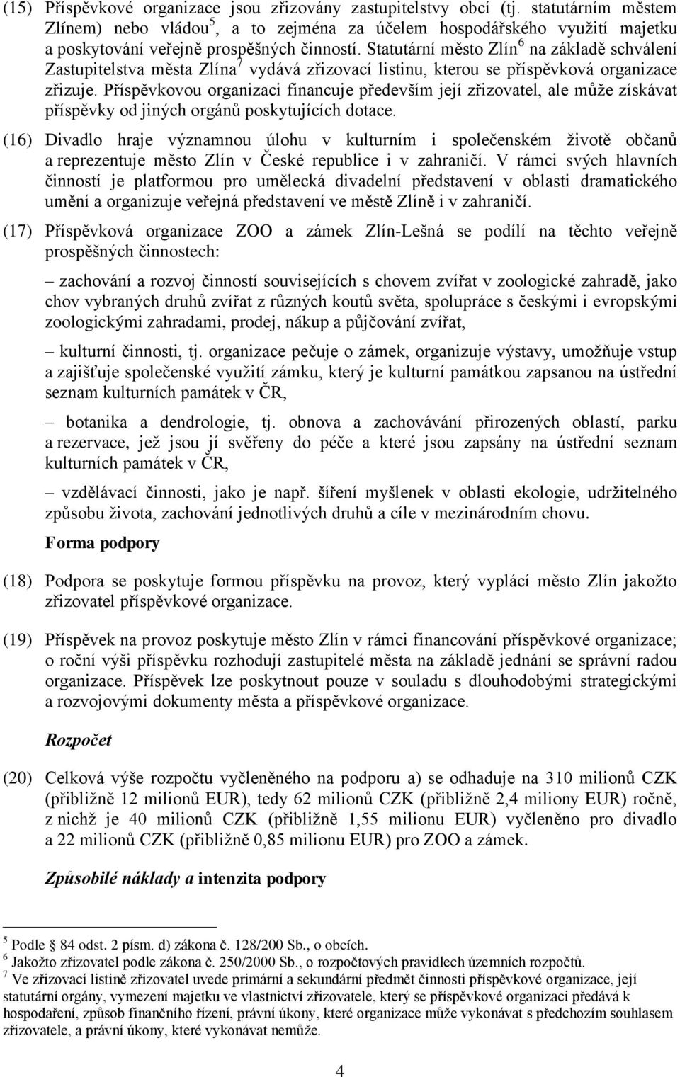 Statutární město Zlín 6 na základě schválení Zastupitelstva města Zlína 7 vydává zřizovací listinu, kterou se příspěvková organizace zřizuje.