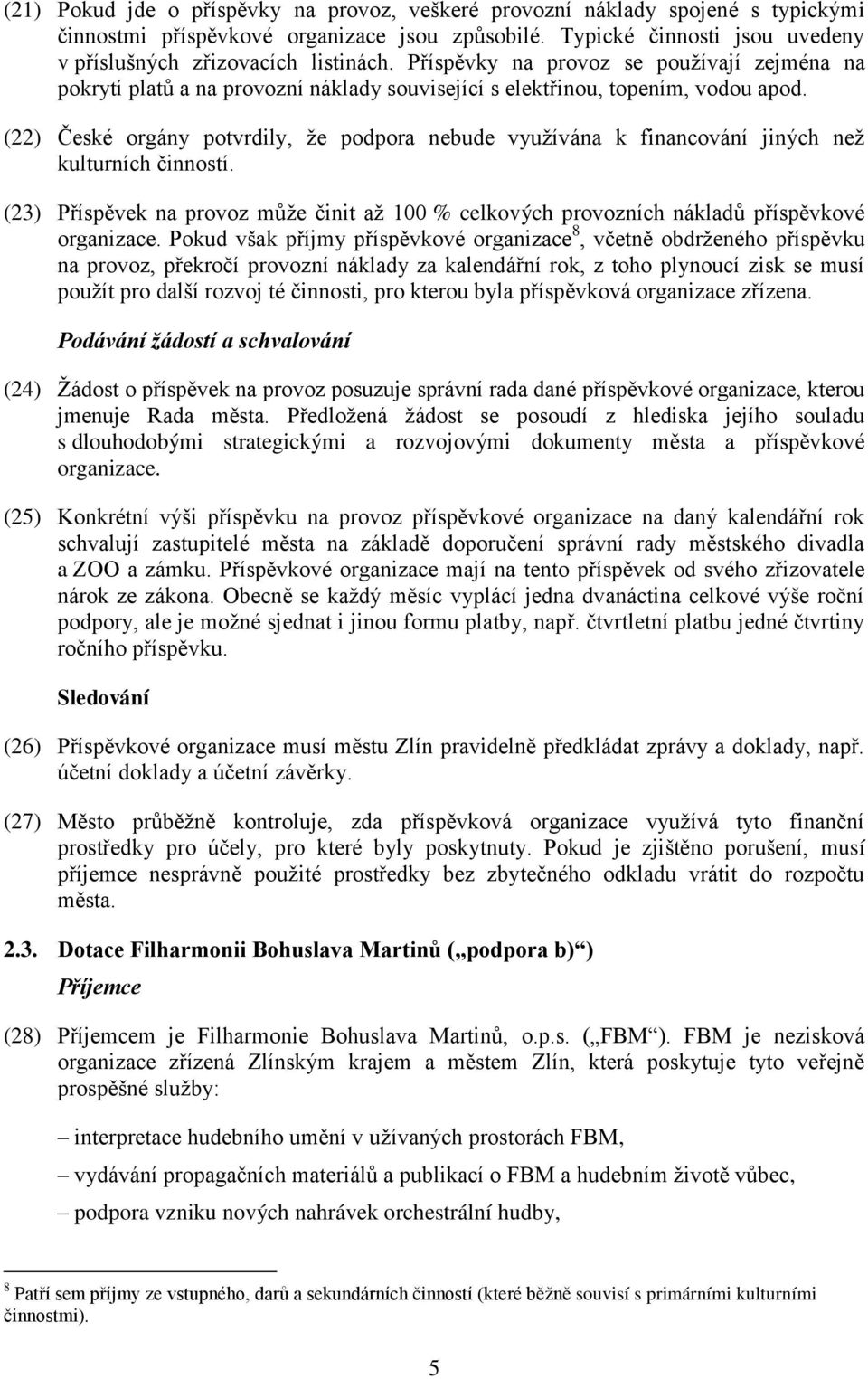 (22) České orgány potvrdily, že podpora nebude využívána k financování jiných než kulturních činností. (23) Příspěvek na provoz může činit až 100 % celkových provozních nákladů příspěvkové organizace.