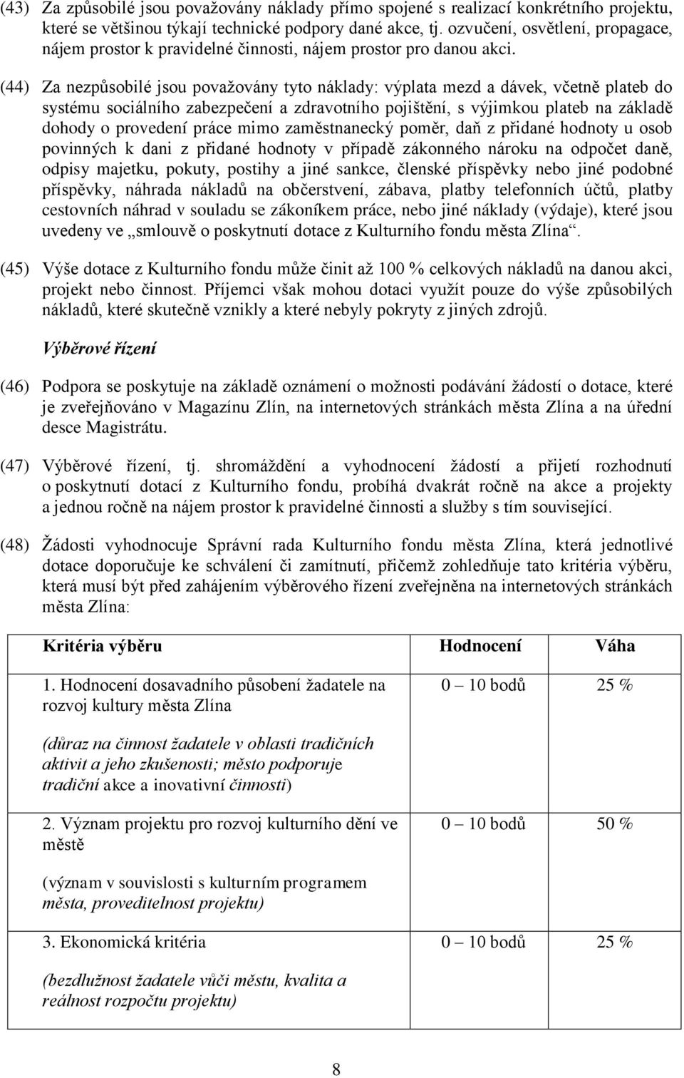 (44) Za nezpůsobilé jsou považovány tyto náklady: výplata mezd a dávek, včetně plateb do systému sociálního zabezpečení a zdravotního pojištění, s výjimkou plateb na základě dohody o provedení práce