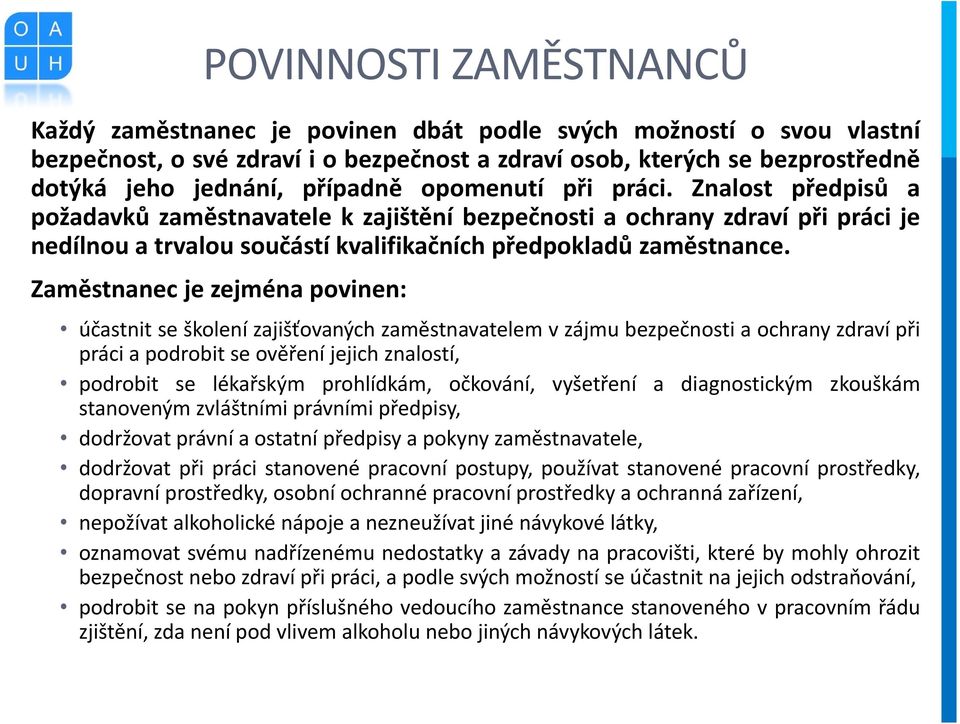 Zaměstnanec je zejména povinen: účastnit se školení zajišťovaných zaměstnavatelem v zájmu bezpečnosti a ochrany zdraví při práci a podrobit se ověření jejich znalostí, podrobit se lékařským