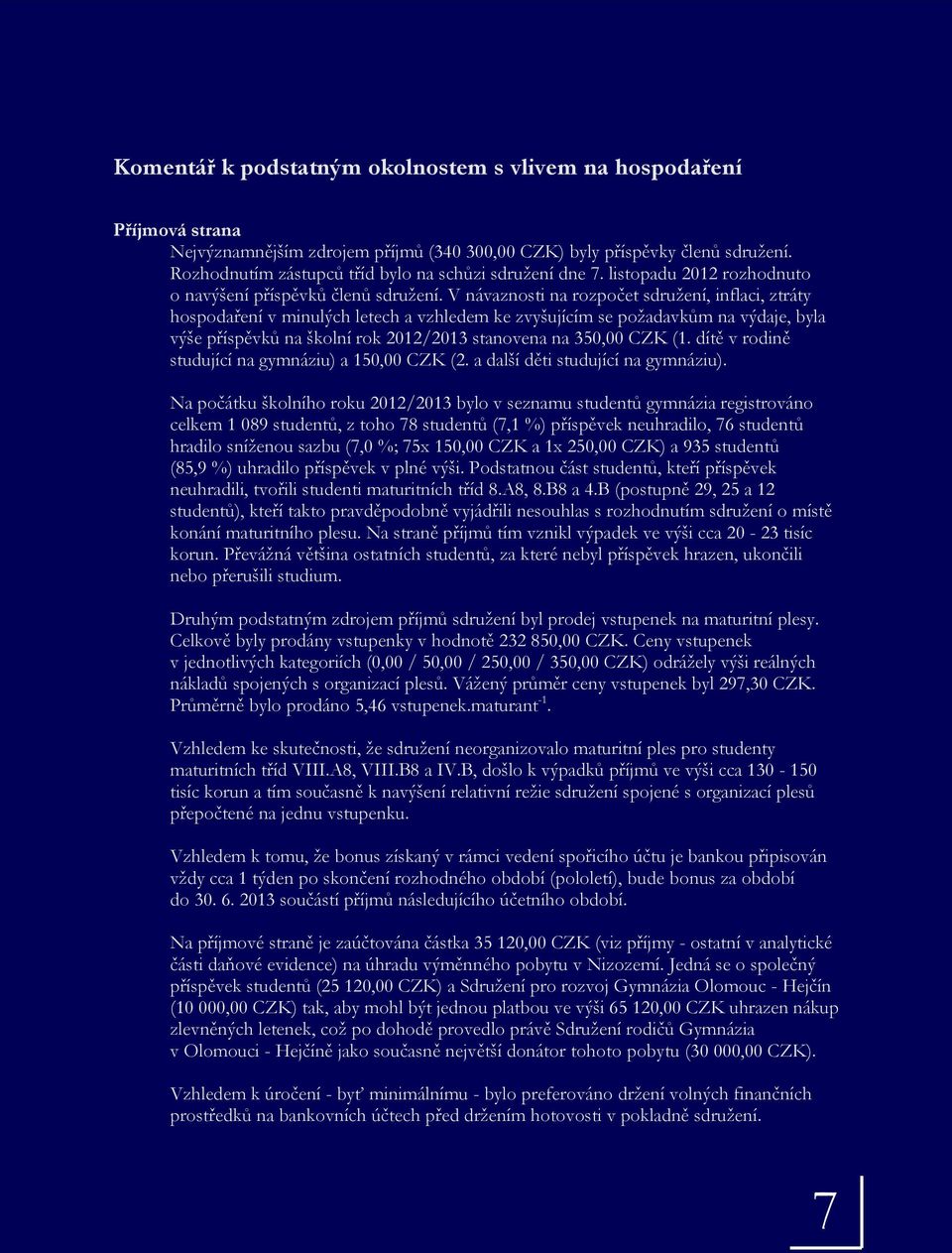 V návaznosti na rozpočet sdružení, inflaci, ztráty hospodaření v minulých letech a vzhledem ke zvyšujícím se požadavkům na výdaje, byla výše příspěvků na školní rok 2012/2013 stanovena na 350,00 CZK