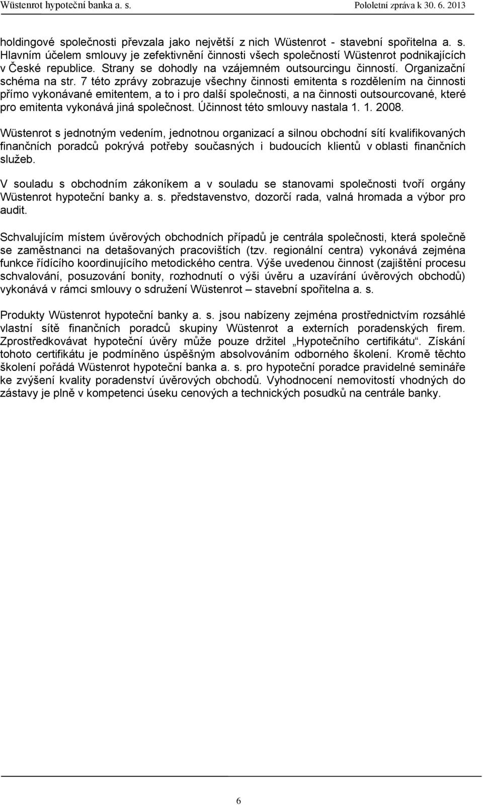 7 této zprávy zobrazuje všechny činnosti emitenta s rozdělením na činnosti přímo vykonávané emitentem, a to i pro další společnosti, a na činnosti outsourcované, které pro emitenta vykonává jiná