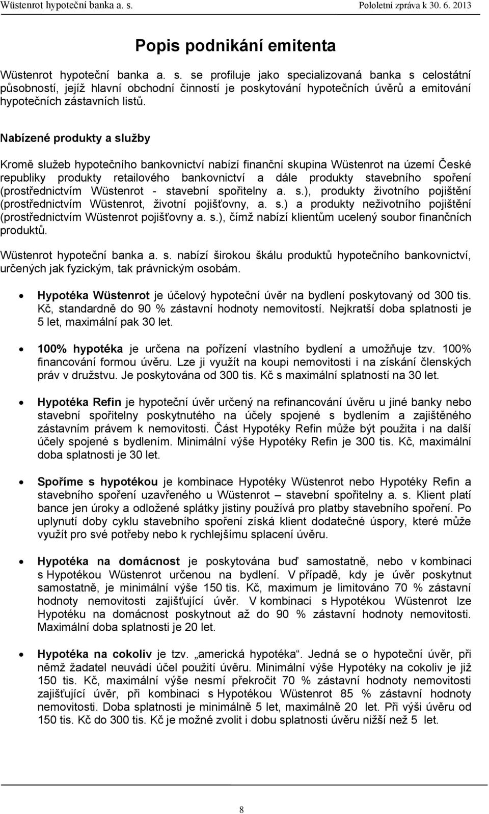 Nabízené produkty a služby Kromě služeb hypotečního bankovnictví nabízí finanční skupina Wüstenrot na území České republiky produkty retailového bankovnictví a dále produkty stavebního spoření