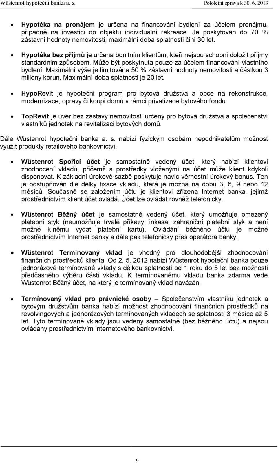 Může být poskytnuta pouze za účelem financování vlastního bydlení. Maximální výše je limitována 50 % zástavní hodnoty nemovitosti a částkou 3 miliony korun. Maximální doba splatnosti je 20 let.