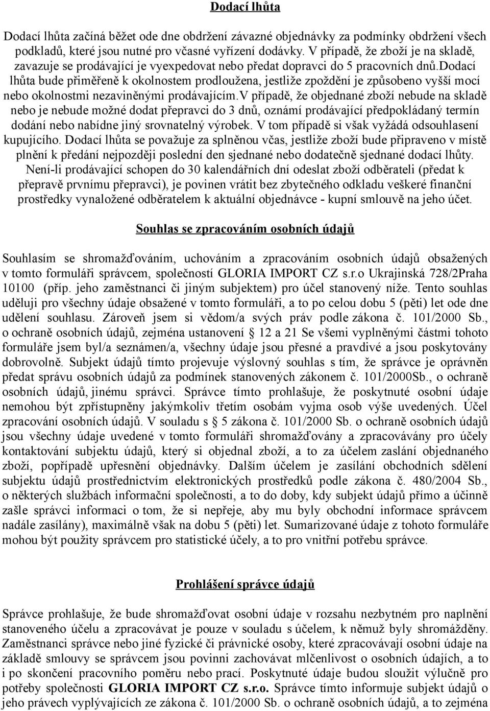 dodací lhůta bude přiměřeně k okolnostem prodloužena, jestliže zpoždění je způsobeno vyšší mocí nebo okolnostmi nezaviněnými prodávajícím.