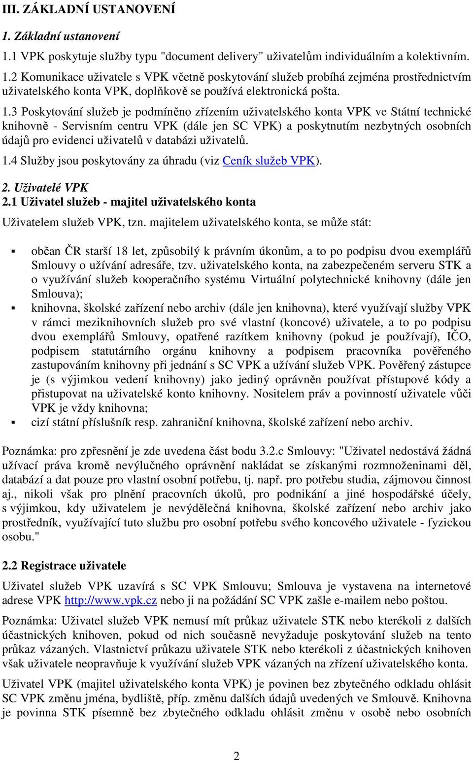 uživatelů v databázi uživatelů. 1.4 Služby jsou poskytovány za úhradu (viz Ceník služeb VPK). 2. Uživatelé VPK 2.1 Uživatel služeb - majitel uživatelského konta Uživatelem služeb VPK, tzn.