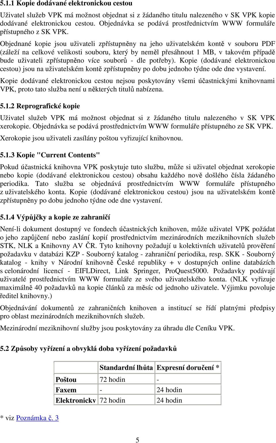 Objednané kopie jsou uživateli zpřístupněny na jeho uživatelském kontě v souboru PDF (záleží na celkové velikosti souboru, který by neměl přesáhnout 1 MB, v takovém případě bude uživateli