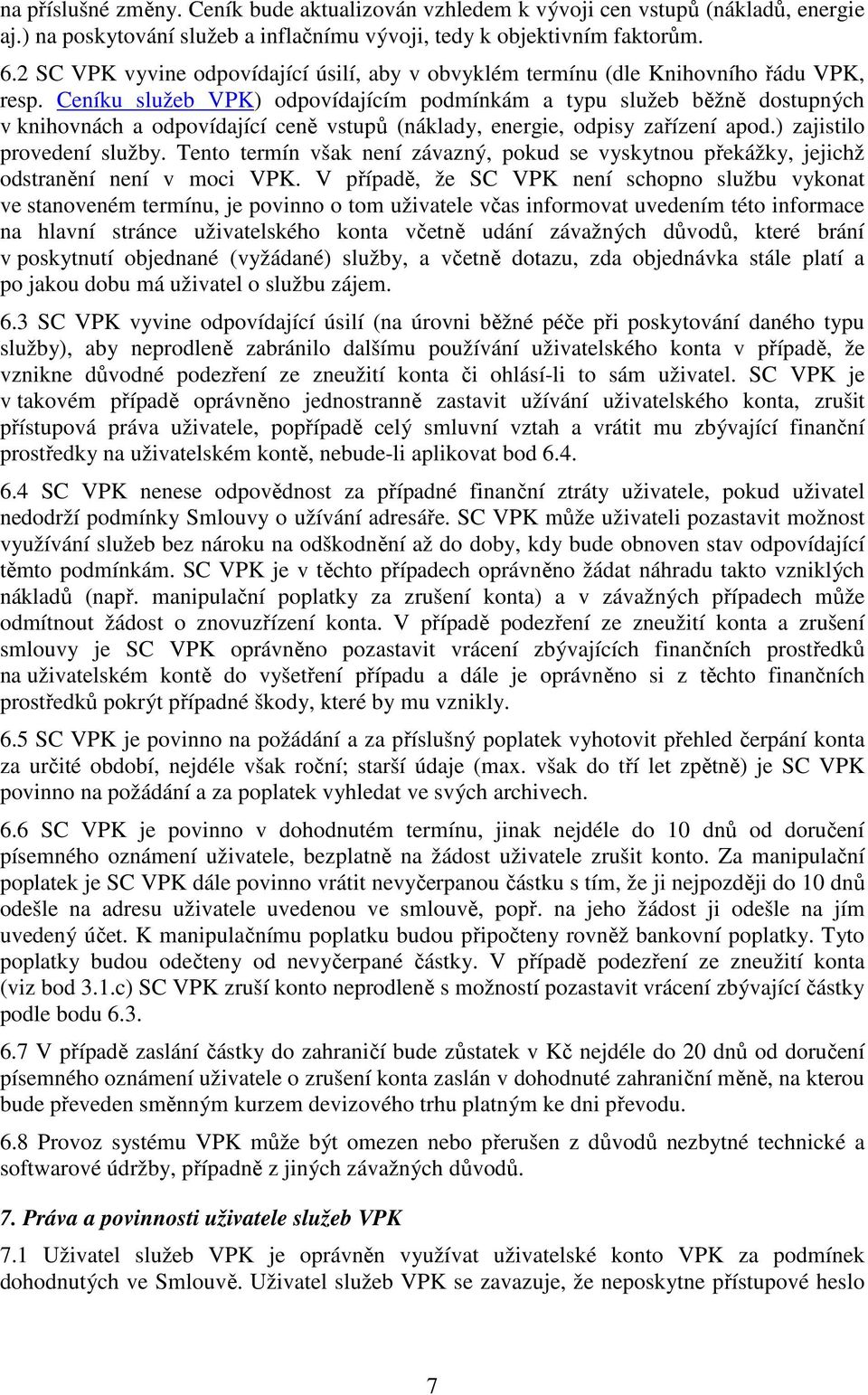 Ceníku služeb VPK) odpovídajícím podmínkám a typu služeb běžně dostupných v knihovnách a odpovídající ceně vstupů (náklady, energie, odpisy zařízení apod.) zajistilo provedení služby.