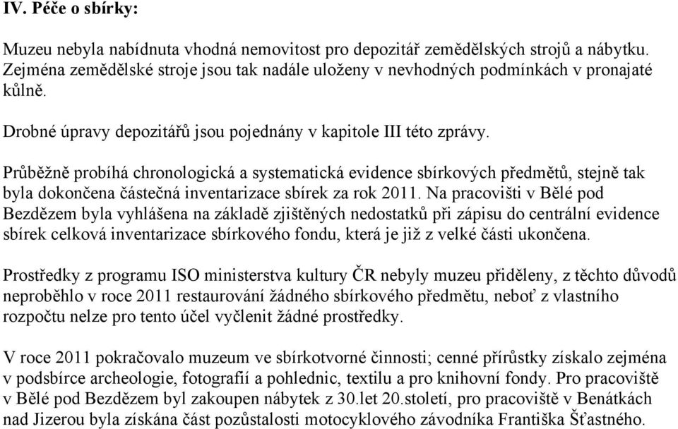 Průběžně probíhá chronologická a systematická evidence sbírkových předmětů, stejně tak byla dokončena částečná inventarizace sbírek za rok 2011.