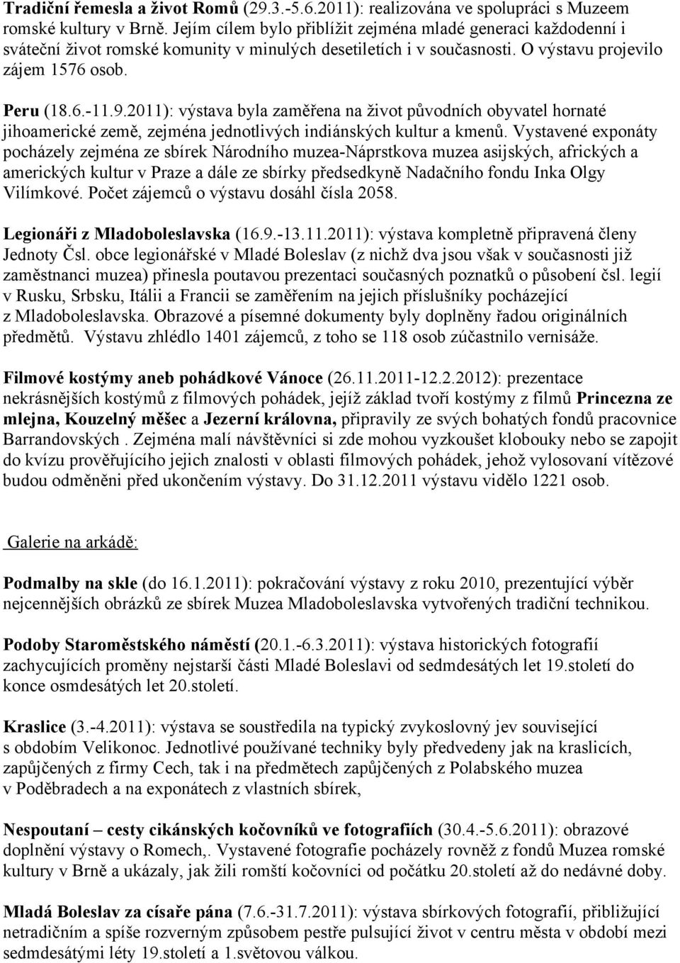 2011): výstava byla zaměřena na život původních obyvatel hornaté jihoamerické země, zejména jednotlivých indiánských kultur a kmenů.