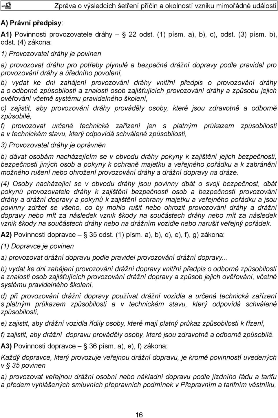 provozování dráhy vnitřní předpis o provozování dráhy a o odborné způsobilosti a znalosti osob zajišťujících provozování dráhy a způsobu jejich ověřování včetně systému pravidelného školení, c)