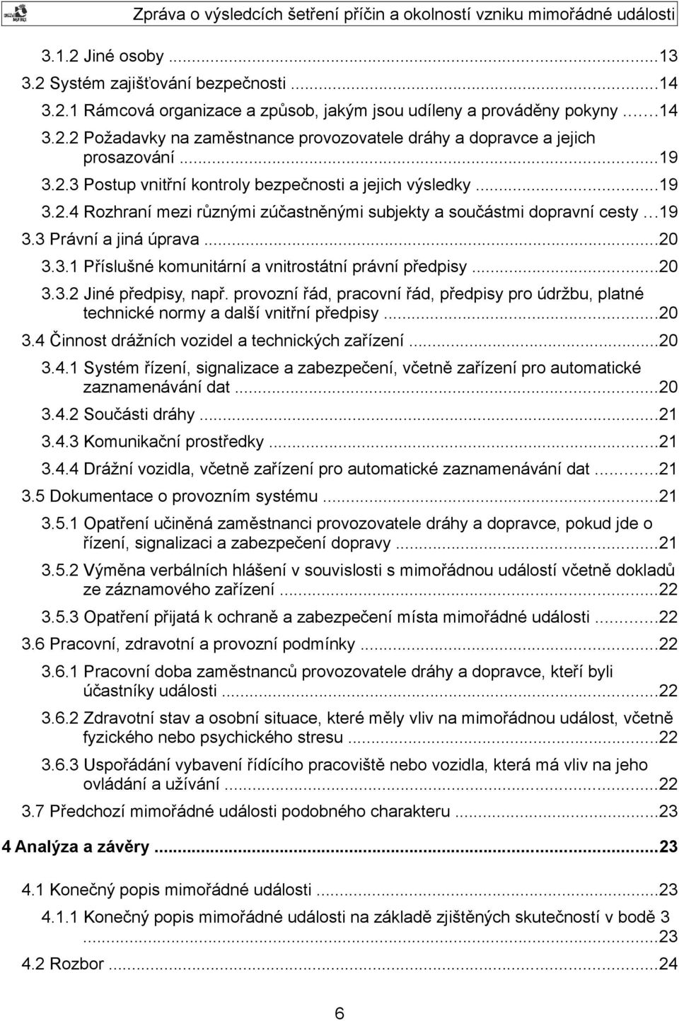 ..20 3.3.2 Jiné předpisy, např. provozní řád, pracovní řád, předpisy pro údržbu, platné technické normy a další vnitřní předpisy...20 3.4 