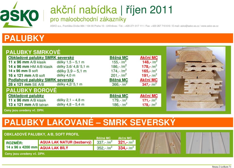 m 366,- /m 2 347,- /m 2 PALUBKY BOROVÉ Obkladové palubky Běžná MC Akční MC 11 x 96 mm A/B klasik délky 2,1 4,8 m 179,- /m 2 171,- /m 2 13 x 121 mm A/B tatran délky 4,8 5,4 m 186,- /m 2 178,- /m 2