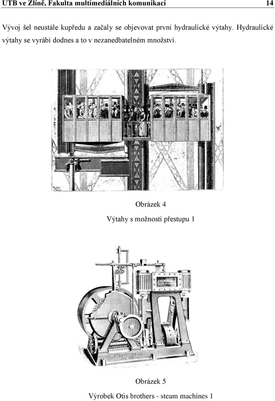 Hydraulické výtahy se vyrábí dodnes a to v nezanedbatelném množství.