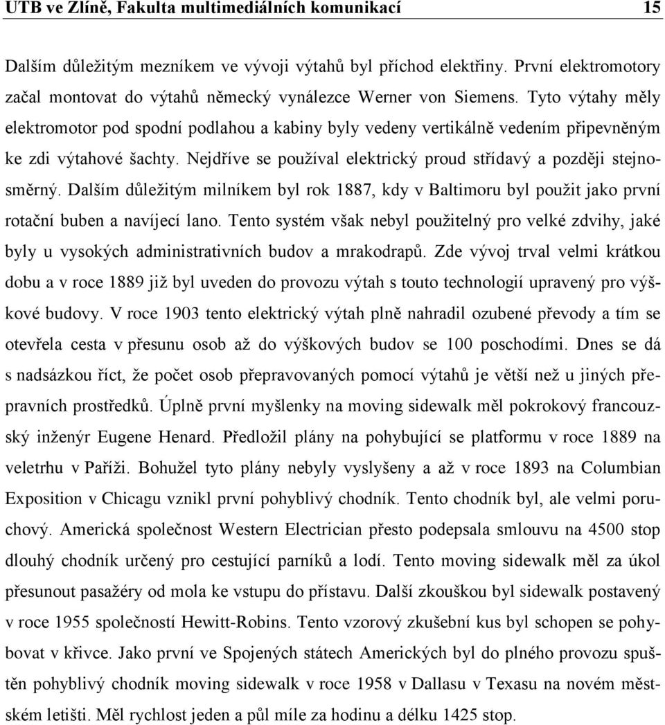 Dalším důležitým milníkem byl rok 1887, kdy v Baltimoru byl použit jako první rotační buben a navíjecí lano.