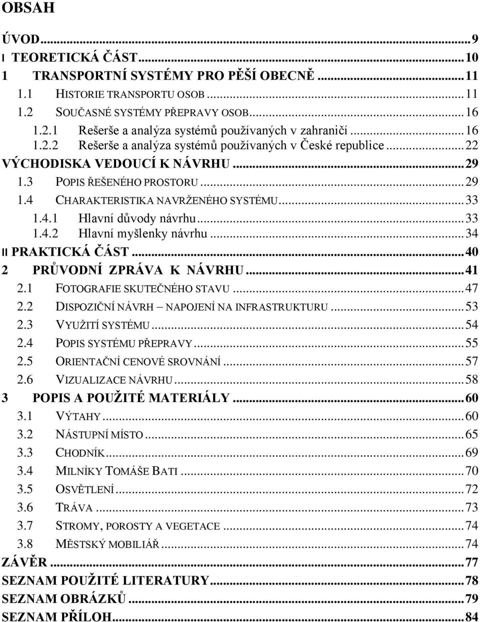 .. 33 1.4.2 Hlavní myšlenky návrhu... 34 II PRAKTICKÁ ČÁST... 40 2 PRŮVODNÍ ZPRÁVA K NÁVRHU... 41 2.1 FOTOGRAFIE SKUTEČNÉHO STAVU... 47 2.2 DISPOZIČNÍ NÁVRH NAPOJENÍ NA INFRASTRUKTURU... 53 2.