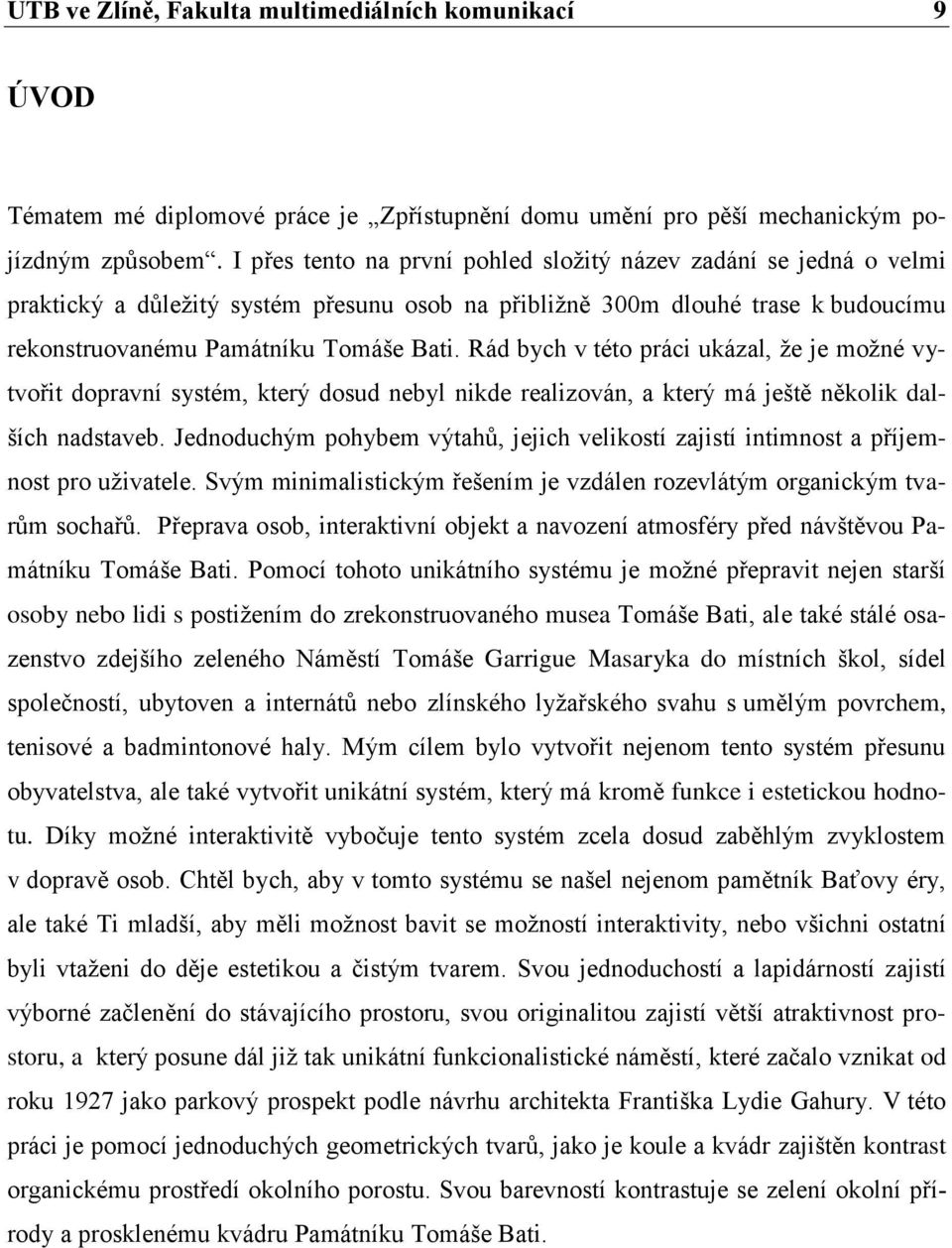 Rád bych v této práci ukázal, že je možné vytvořit dopravní systém, který dosud nebyl nikde realizován, a který má ještě několik dalších nadstaveb.