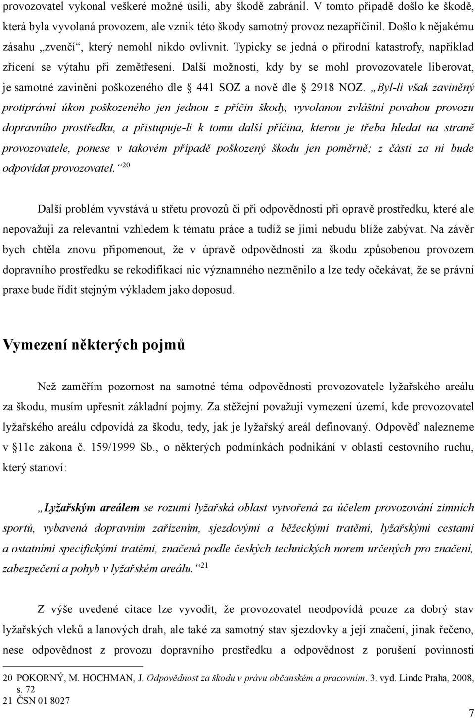 Další možností, kdy by se mohl provozovatele liberovat, je samotné zavinění poškozeného dle 441 SOZ a nově dle 2918 NOZ.