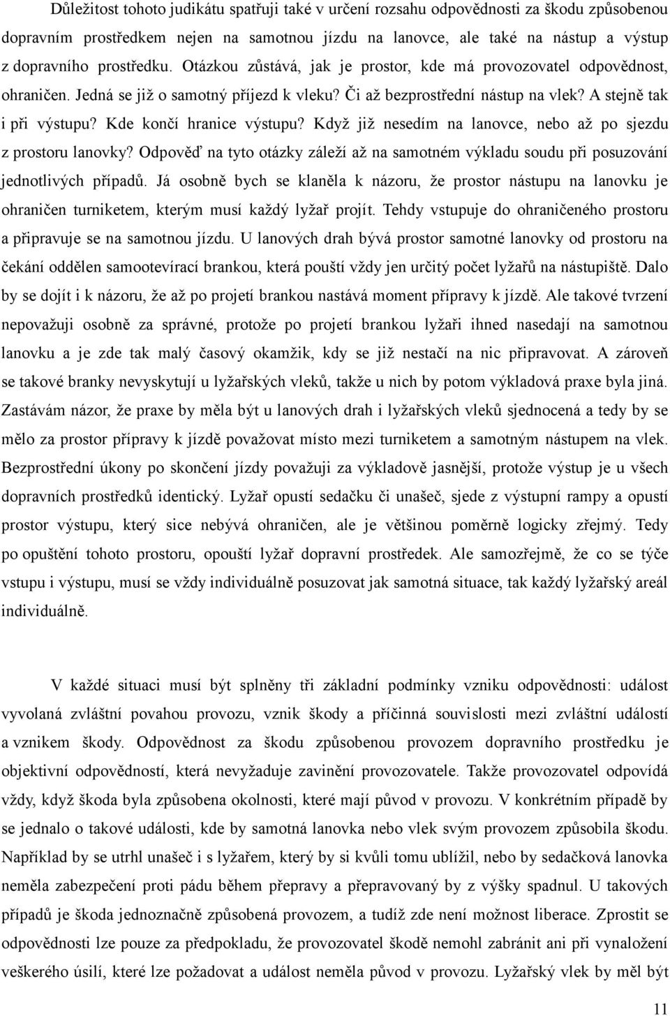 Kde končí hranice výstupu? Když již nesedím na lanovce, nebo až po sjezdu z prostoru lanovky? Odpověď na tyto otázky záleží až na samotném výkladu soudu při posuzování jednotlivých případů.